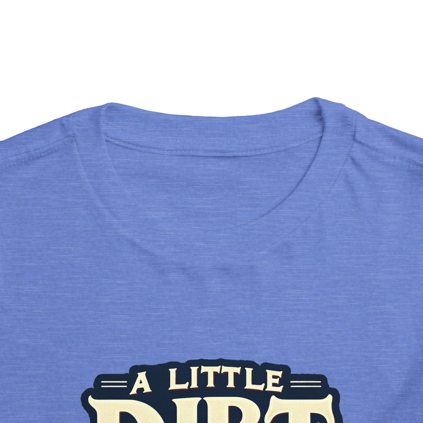A Little Dirt Never Hurt Toddler T-Shirt