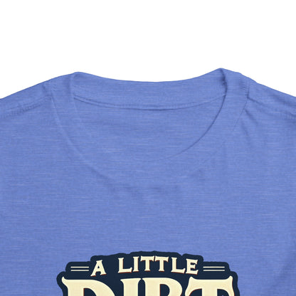 A Little Dirt Never Hurt Toddler T-Shirt