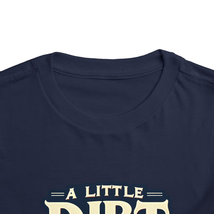A Little Dirt Never Hurt Toddler T-Shirt