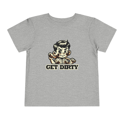 Get Dirty! Toddler T-Shirt