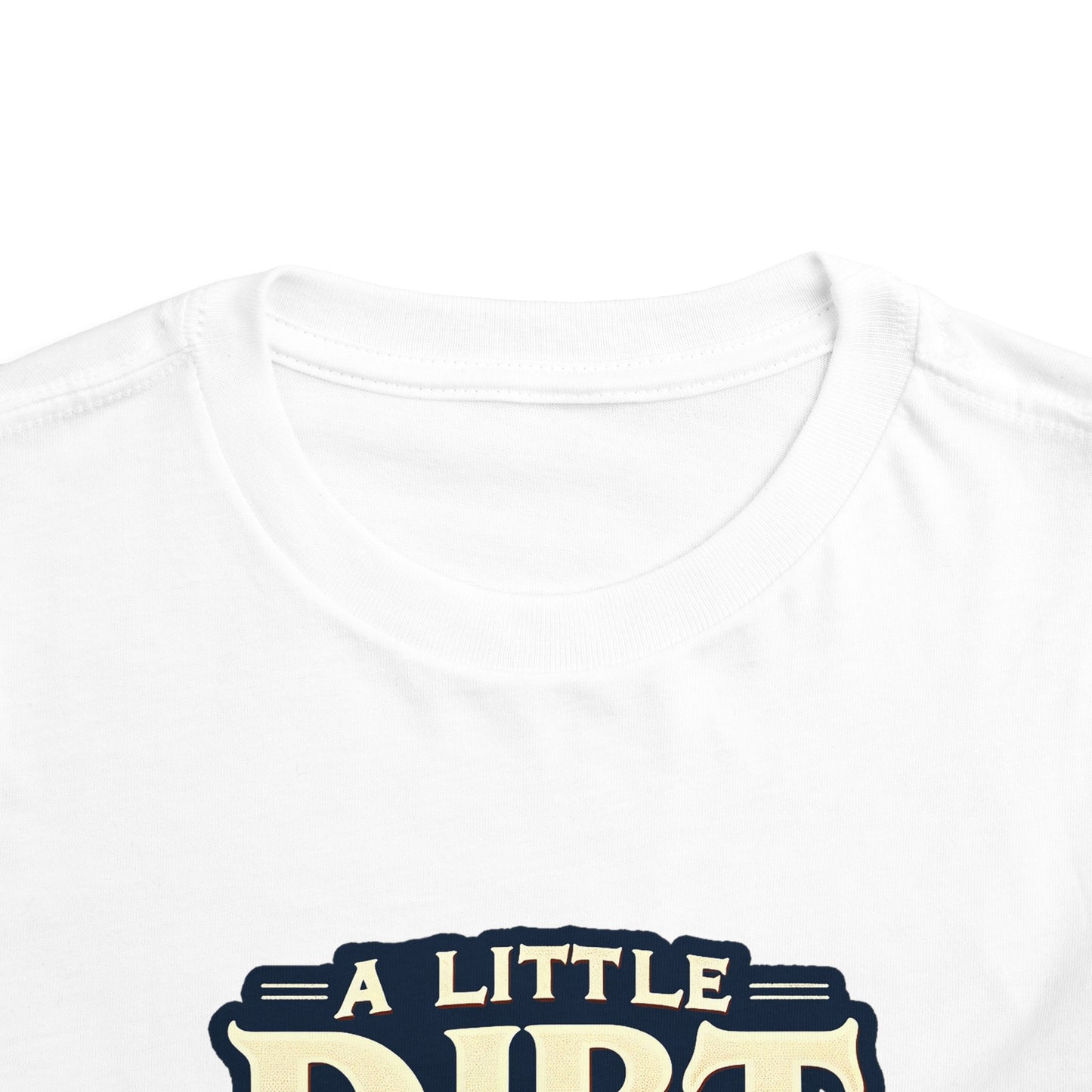 A Little Dirt Never Hurt Toddler T-Shirt